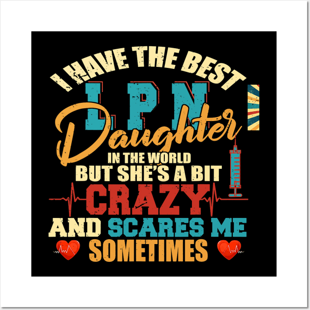 I Have The Best LPN Daughter Funny Nurse Nursing Family Wall Art by omorihisoka